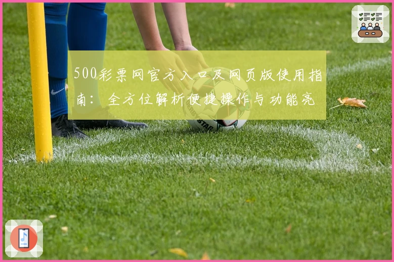 500彩票网官方入口及网页版使用指南：全方位解析便捷操作与功能亮点